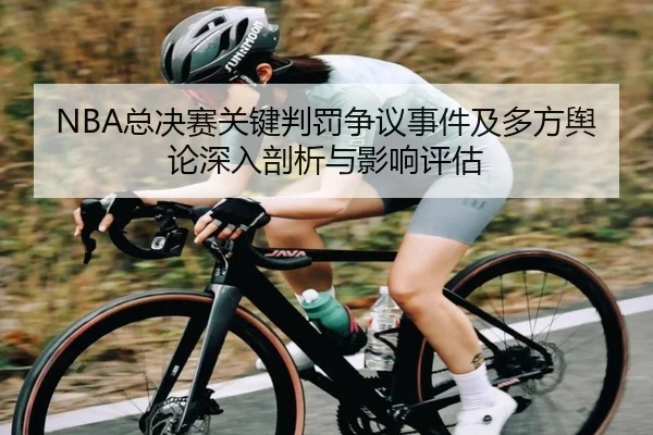 NBA总决赛关键判罚争议事件及多方舆论深入剖析与影响评估